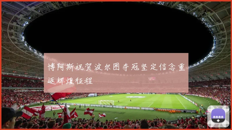 博阿斯祝贺波尔图夺冠坚定信念重返辉煌征程